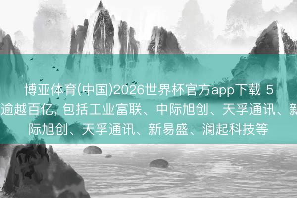 博亚体育(中国)2026世界杯官方app下载 5月13日27股成交额逾越百亿， 包括工业富联、中际旭创、天孚通讯、新易盛、澜起科技等
