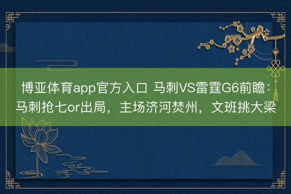 博亚体育app官方入口 马刺VS雷霆G6前瞻：马刺抢七or出局，主场济河焚州，文班挑大梁