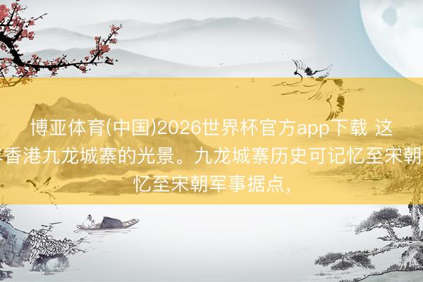 博亚体育(中国)2026世界杯官方app下载 这是1987年香港九龙城寨的光景。九龙城寨历史可记忆至宋朝军事据点，